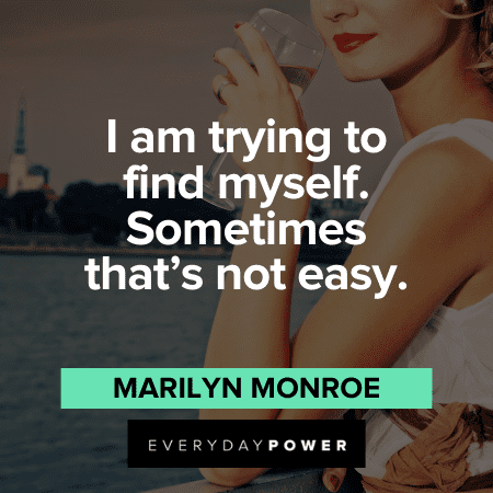 "I am trying to find myself. Sometimes that's not easy." - Marilyn Monroe Marilyn Monroe Quotes about finding herself