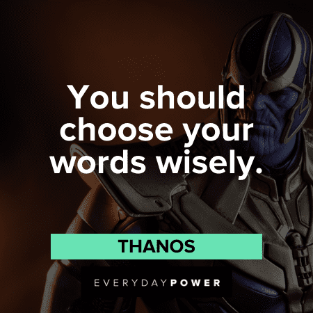 “You should choose your words wisely.” ― Thanos wise Thanos Quotes
