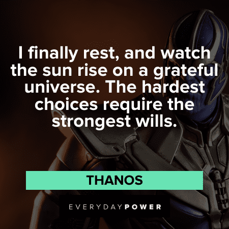 “I finally rest, and watch the sun rise on a grateful universe. The hardest choices require the strongest wills.” ― Thanos Thanos Quotes about the universe