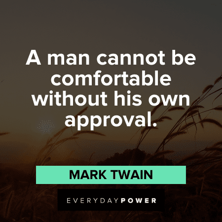 “A man cannot be comfortable without his own approval.” - Mark Twain the best Self Acceptance Quotes