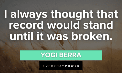 "I always thought that record would stand until it was broken." - Yogi Berra Yogi Berra Quotes to inspire you