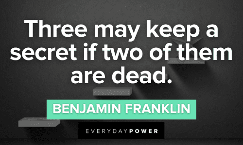 “Three may keep a secret if two of them are dead.”― Benjamin Franklin Benjamin Franklin Quotes about secrets