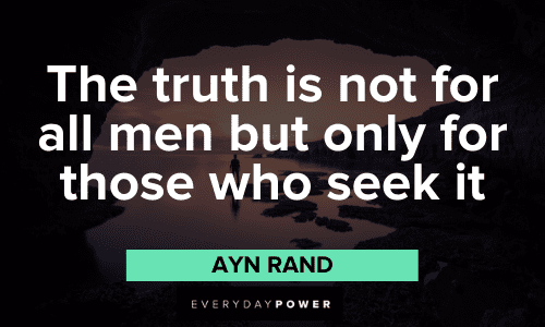 "The truth is not for all men but only for those who seek it." – Ayn Rand Ayn Rand Quotes about the truth