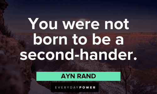 "You were not born to be a second-hander." – Ayn Rand powerful Ayn Rand Quotes