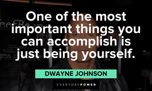 “One of the most important things you can accomplish is just being yourself.” - Dwayne Johnson Dwayne Johnson quotes about being yourself