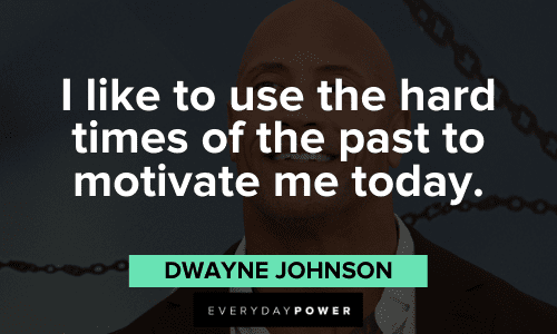“I like to use the hard times of the past to motivate me today.” - Dwayne Johnson Dwayne Johnson quotes about hard times