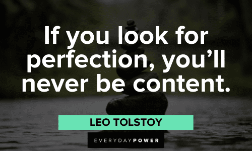 “If you look for perfection, you'll never be content.” – Leo Tolstoy Leo Tolstoy Quotes about perfection