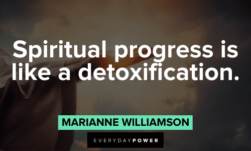 “Spiritual progress is like a detoxification.”― Marianne Williamson Marianne Williamson Quotes about spirituality