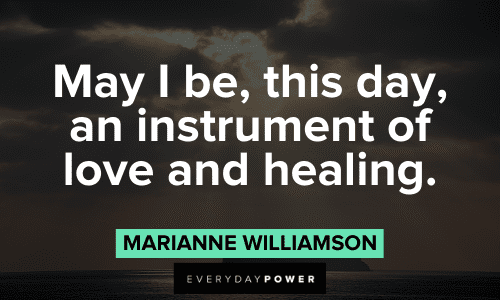 “May I be, this day, an instrument of love and healing.” ― Marianne Williamson Marianne Williamson Quotes about love and healing
