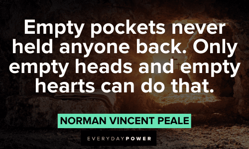 “Empty pockets never held anyone back. Only empty heads and empty hearts can do that.” – Norman Vincent Peale Norman Vincent Peale Quotes to make you wiser