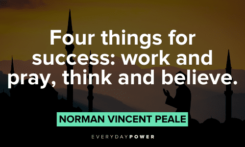 “Four things for success: work and pray, think and believe.” – Norman Vincent Peale Norman Vincent Peale Quotes About success
