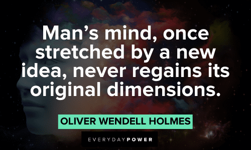 “Man's mind, once stretched by a new idea, never regains its original dimensions.” – Oliver Wendell Holmes powerful Oliver Wendell Holmes Quotes
