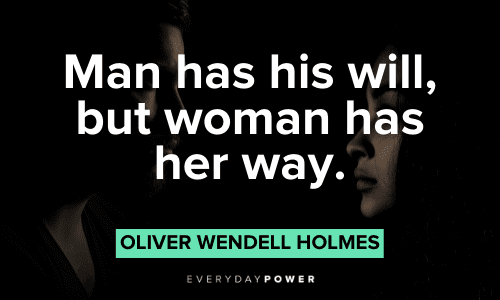 “Man has his will, but woman has her way.” – Oliver Wendell Holmes short Oliver Wendell Holmes Quotes