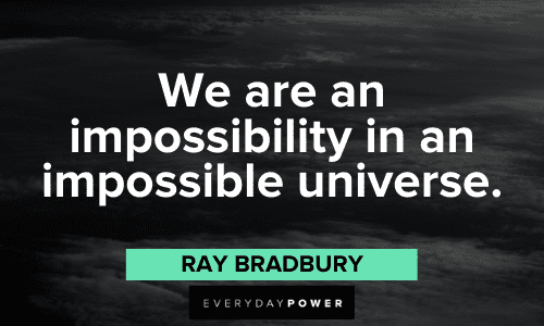"We are an impossibility in an impossible universe." – Ray Bradbury Ray Bradbury Quotes about life