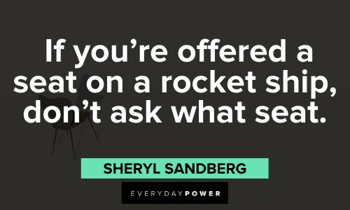 "If you're offered a seat on a rocket ship, don't ask what seat." - Sheryl Sandberg Sheryl Sandberg Quotes and sayings