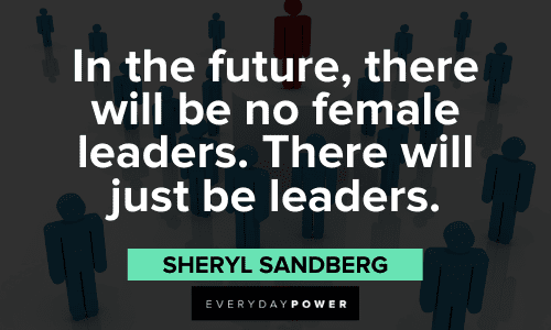 “In the future, there will be no female leaders. There will just be leaders." - Sheryl Sandberg Sheryl Sandberg Quotes about leadership