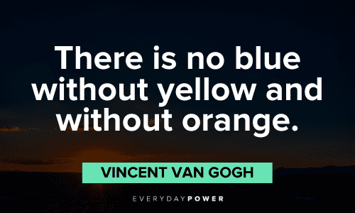 "There is no blue without yellow and without orange." - Vincent Van Gogh Vincent Van Gogh Quotes about colors