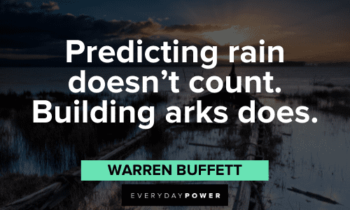 "Predicting rain doesn't count. Building arks does." – Warren Buffett Warren Buffett Quotes about preparation