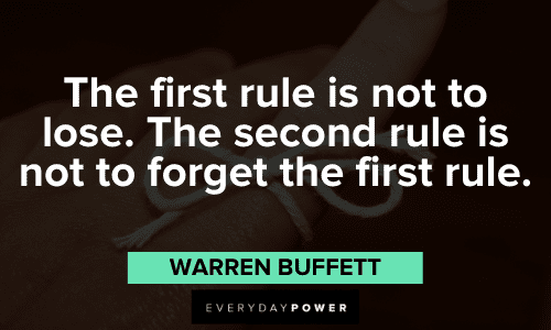 "The first rule is not to lose. The second rule is not to forget the first rule." – Warren Buffett Warren Buffett Quotes about life