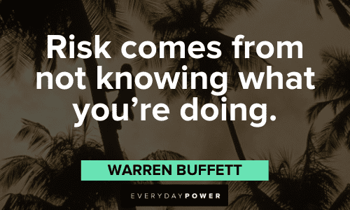 "Risk comes from not knowing what you're doing." – Warren Buffett Warren Buffett Quotes about risk