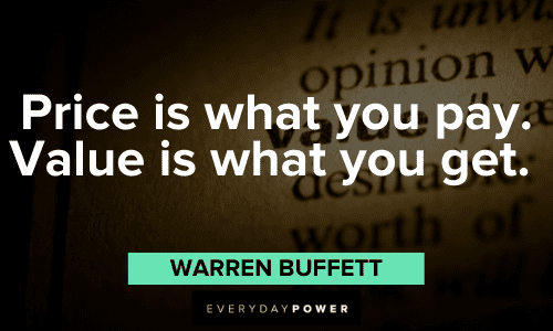 "Price is what you pay. Value is what you get." – Warren Buffett Warren Buffett Quotes about value is what you get