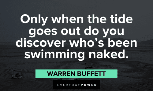 "Only when the tide goes out do you discover who's been swimming naked." – Warren Buffett wise Warren Buffett Quotes about discover