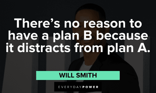 “There's no reason to have a plan B because it distracts from plan A.” – Will Smith Will Smith Quotes about planning