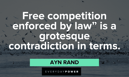"Free competition enforced by law” is a grotesque contradiction in terms." – Ayn Rand Ayn Rand Quotes about competition