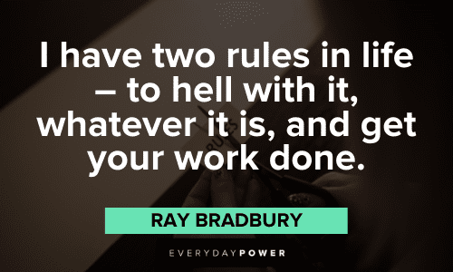 "I have two rules in life - to hell with it, whatever it is, and get your work done." – Ray Bradbury Ray Bradbury Quotes and sayings