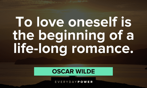 "To love oneself is the beginning of a life-long romance." - Oscar Wilde Acceptance Quotes about loving yourself