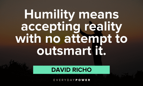 “Humility means accepting reality with no attempt to outsmart it.”― David Richo Acceptance Quotes about humility