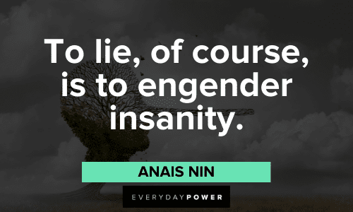 "To lie, of course, is to engender insanity." - Anais Nin Anais Nin Quotes about lies