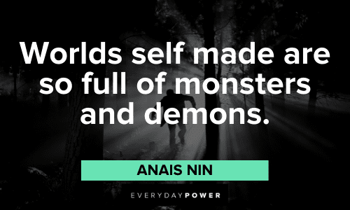 "Worlds self-made are so full of monsters and demons." - Anais Nin Anais Nin Quotes about words