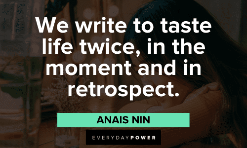 "We write to taste life twice, in the moment and in retrospect." - Anais Nin Anais Nin Quotes about writing