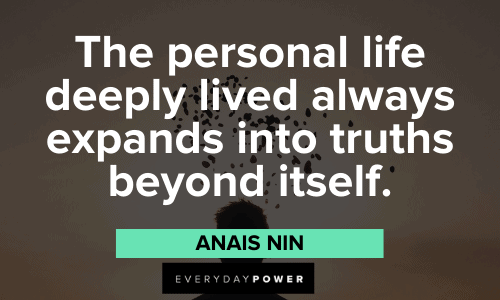 "The personal life deeply lived always expands into truths beyond itself." - Anais Nin Anais Nin Quotes about life