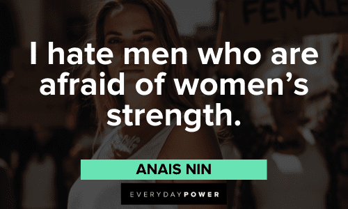 "I hate men who are afraid of women's strength." - Anaïs Nin Anais Nin Quotes and sayings