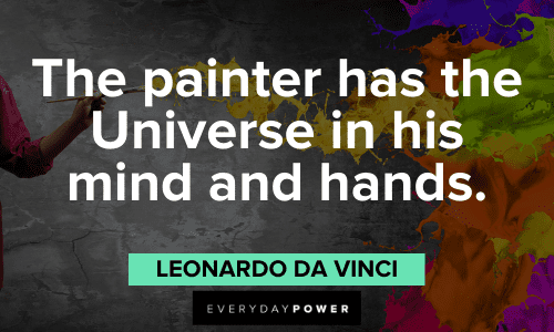 "The painter has the Universe in his mind and hands." - Leonardo da Vinci Leonardo Da Vinci Quotes about painting