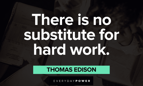 “There is no substitute for hard work.” - Thomas Edison Favorite Quotes about hard work