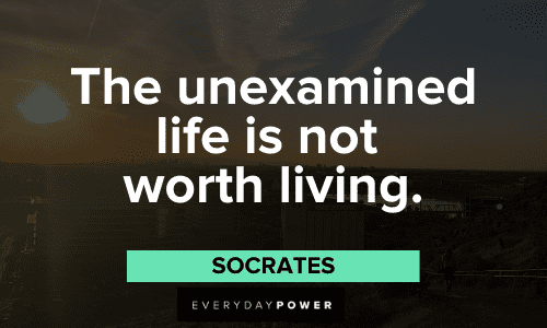 "The unexamined life is not worth living." - Socrates Favorite Quotes about life