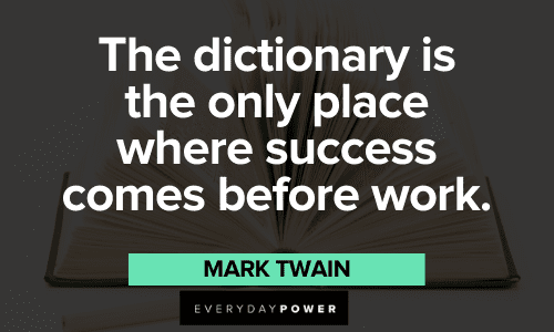“The dictionary is the only place where success comes before work.” - Mark Twain Favorite Quotes about success