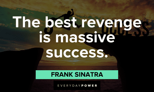 "The best revenge is massive success." - Frank Sinatra Frank Sinatra Quotes about revenge and success