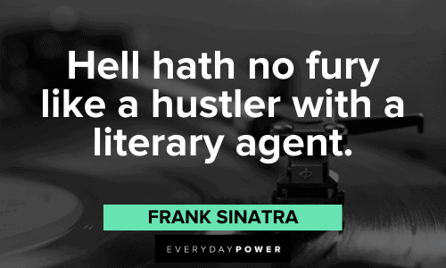 "Hell hath no fury like a hustler with a literary agent." - Frank Sinatra Frank Sinatra Quotes about hustlers