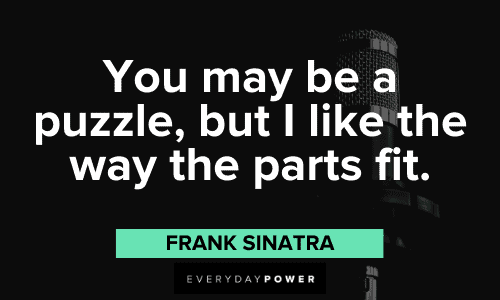 "You may be a puzzle, but I like the way the parts fit." - Frank Sinatra Frank Sinatra Quotes and sayings