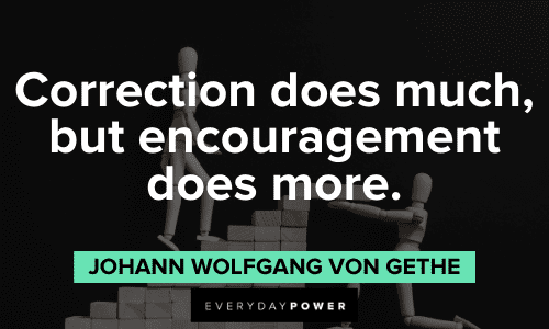 "Correction does much, but encouragement does more." - Johann Wolfgang von Goethe encouraging Goethe Quotes