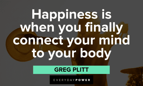 "Happiness is when you finally connect your mind to your body." - Greg Plitt Greg Plitt Quotes about happiness