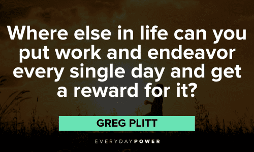 "Where else in life can you put work and endeavor every single day and get a reward for it?" - Greg Plitt Greg Plitt Quotes about work
