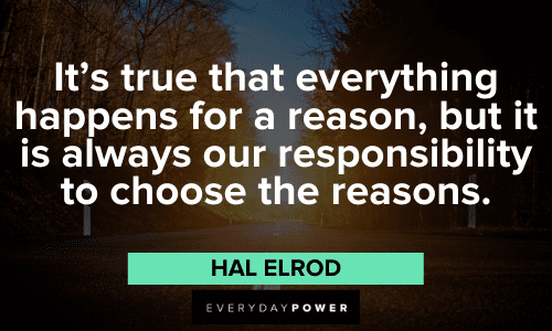 “It’s true that everything happens for a reason, but it is always our responsibility to choose the reasons.” – Hal Elrod insightful Hal Elrod Quotes