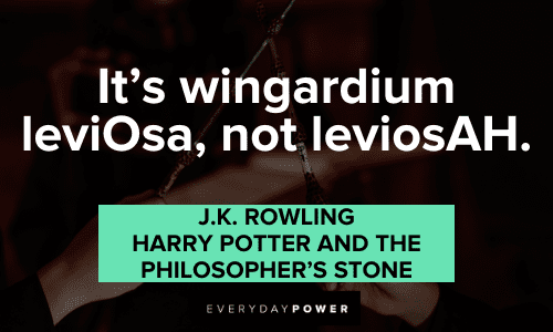 “It’s wingardium leviOsa, not leviosAH.” – J.K. Rowling, Harry Potter and the Philosopher’s Stone Harry Potter Quotes and sayings