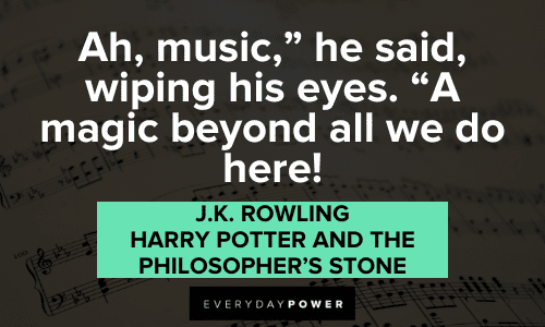 4. “Ah, music,” he said, wiping his eyes. “A magic beyond all we do here!”– J.K. Rowling, Harry Potter and the Philosopher’s Stone Harry Potter Quotes about music