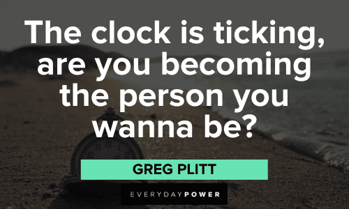 "The clock is ticking, are you becoming the person you wanna be?" - Greg Plitt Greg Plitt Quotes about time